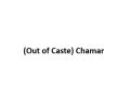 Out of Caste Chamar