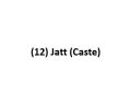 (12) Jatt (Caste)